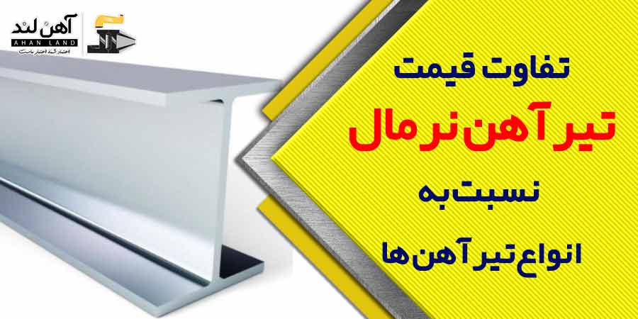 بررسی قیمت تیرآهن نرمال با انواع دیگر