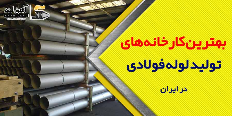 بهترین کارخانه های تولید کننده لوله فولادی در ایران | آهن لند