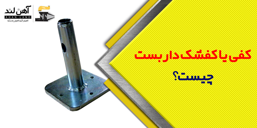 کفی یا کفشک داربستی چیست؟|شرکت بازرگانی آهن آلات